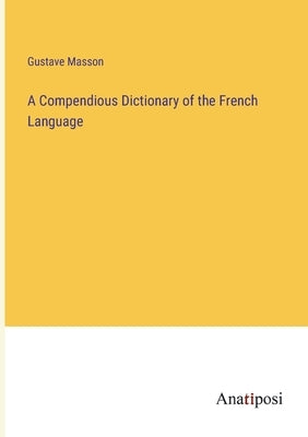 A Compendious Dictionary of the French Language by Masson, Gustave