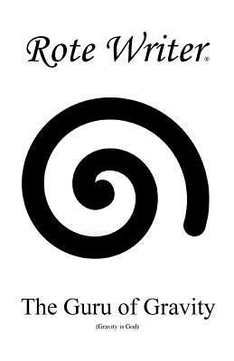 The Guru of Gravity: Gravity is God by Writer, Rote