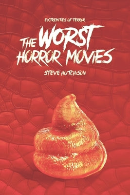 The Worst Horror Movies by Hutchison, Steve