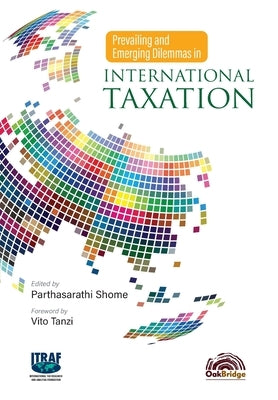 Prevailing and Emerging Dilemmas in International Taxation by Shome, Parthasarathi