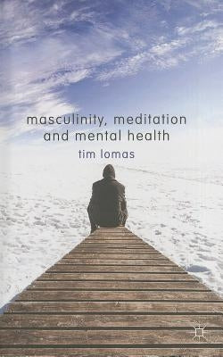 Masculinity, Meditation and Mental Health by Lomas, T.
