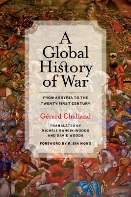 A Global History of War: From Assyria to the Twenty-First Century by Chaliand, Gérard