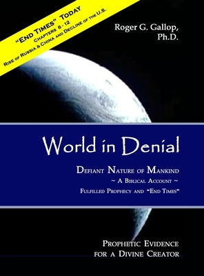 World in Denial - Defiant Nature of Mankind: (Prophetic Evidence for a Divine Creator - A Biblical Account) by Gallop, Roger G.
