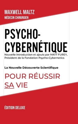 Psycho-Cybernétique Édition Deluxe: La Nouvelle Découverte Scientifique pour Réussir Sa Vie by Maltz, Maxwell