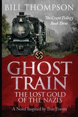 Ghost Train: The Lost Gold of the Nazis by Thompson, Bill