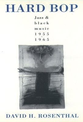 Hard Bop: Jazz and Black Music 1955-1965 by Rosenthal, David H.