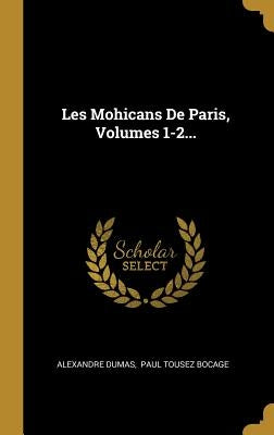 Les Mohicans De Paris, Volumes 1-2... by Dumas, Alexandre