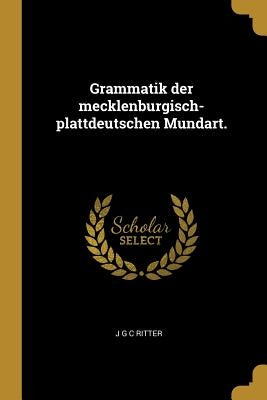 Grammatik der mecklenburgisch-plattdeutschen Mundart. by Ritter, J. G. C.
