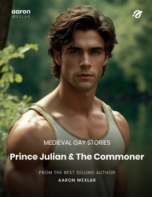 Prince Julian & The Commoner: Medieval Gay Stories by Wexlar, Aaron