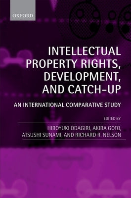 Intellectual Property Rights, Development, and Catch Up: An International Comparative Study by Odagiri, Hiroyuki