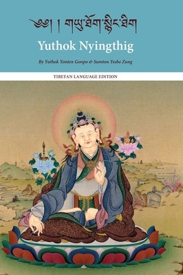 Yuthok Nyingthig: Tibetan Language Edition by Gönpo, Yuthok Yönten