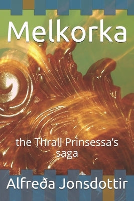 Melkorka: the Thrall Prinsessa's saga by Jonsdottir, Alfreoa