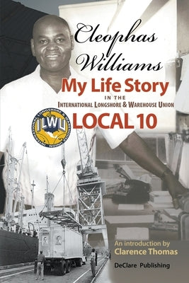 Cleophas Williams My Life Story in the International Longshore & Warehouse Union Local 10 by Williams, Cleophas