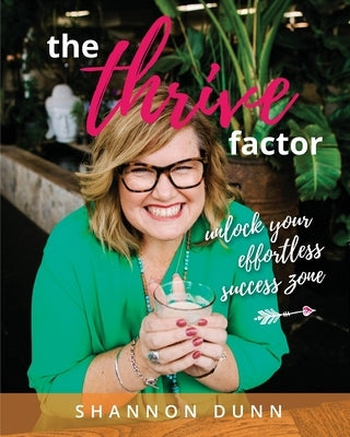 The Thrive Factor: Unlock Your Effortless Success Zone by Dunn, Shannon L.