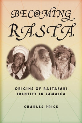 Becoming Rasta: Origins of Rastafari Identity in Jamaica by Price, Charles