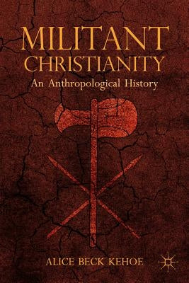 Militant Christianity: An Anthropological History by Kehoe, A.