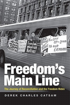 Freedom's Main Line: The Journey of Reconciliation and the Freedom Rides by Catsam, Derek Charles