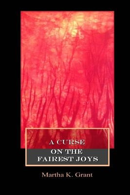 A Curse on the Fairest Joys by Grant, Martha K.