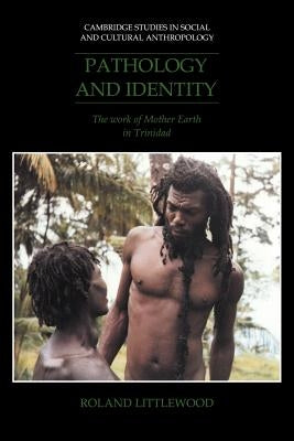 Pathology and Identity: The Work of Mother Earth in Trinidad by Littlewood, Roland