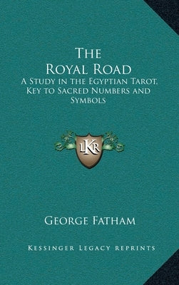 The Royal Road: A Study in the Egyptian Tarot, Key to Sacred Numbers and Symbols by Fatham, George