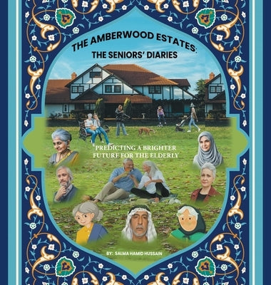The Amberwood Estates: the Seniors' Diaries: Predicting a Brighter Future for the Elderly by Hussain, Salma Hamid