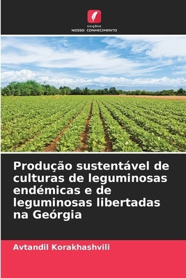 Produção sustentável de culturas de leguminosas endémicas e de leguminosas libertadas na Geórgia by Korakhashvili, Avtandil