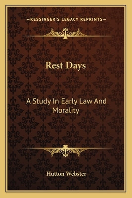 Rest Days: A Study in Early Law and Morality by Webster, Hutton