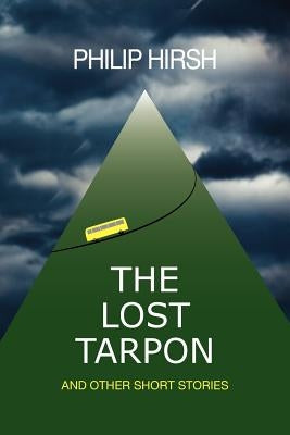 The Lost Tarpon: And Other Short Stories by Hirsh, Philip