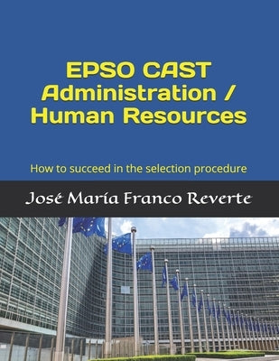EPSO CAST Administration / Human Resources: How to succeed in the selection procedure by Franco Reverte, José María