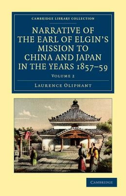 Narrative of the Earl of Elgin's Mission to China and Japan, in the Years 1857, '58, '59 by Oliphant, Laurence