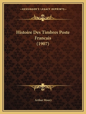 Histoire Des Timbres Poste Francais (1907) by Maury, Arthur