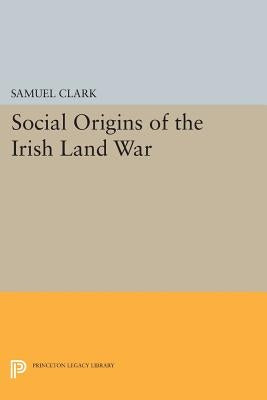 Social Origins of the Irish Land War by Clark, Samuel