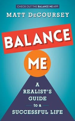 Balance Me: A Realist's Guide to a Successful Life by Decoursey, Matt