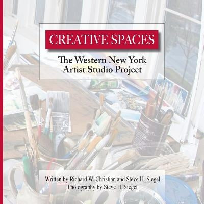 Creative Spaces: The Western New York Artist Studio Project by Christian, Richard W.