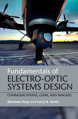 Fundamentals of Electro-Optic Systems Design: Communications, Lidar, and Imaging by Karp, Sherman