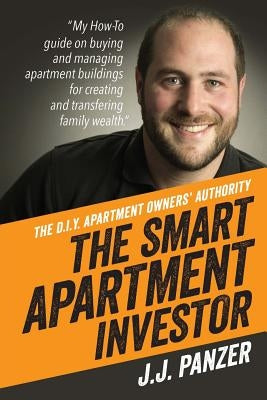 The Smart Apartment Investor: My how-to guide for managing apartment buildings for creating and transferring family wealth by White, Antonio C.