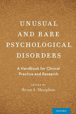 Unusual and Rare Psychological Disorders: A Handbook for Clinical Practice and Research by Sharpless, Brian A.