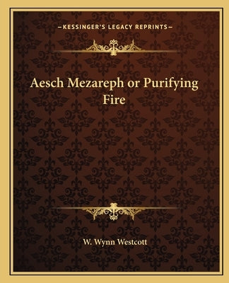 Aesch Mezareph or Purifying Fire by Westcott, W. Wynn