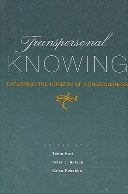 Transpersonal Knowing: Exploring the Horizon of Consciousness by Hart, Tobin