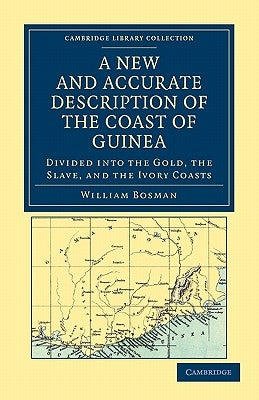 A New and Accurate Description of the Coast of Guinea: Divided Into the Gold, the Slave, and the Ivory Coasts by Bosman, William