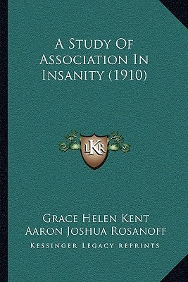 A Study Of Association In Insanity (1910) by Kent, Grace Helen
