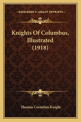 Knights Of Columbus, Illustrated (1918) by Knight, Thomas Cornelius