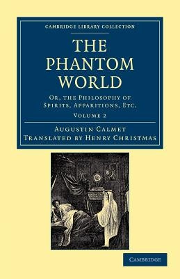 The Phantom World: Or, the Philosophy of Spirits, Apparitions, Etc by Calmet, Augustin
