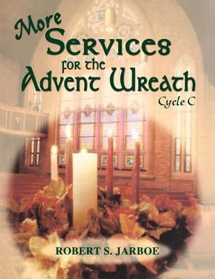 More Services for the Advent Wreath: Cycle C by Jarboe, Robert S.