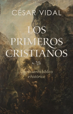 Los Primeros Cristianos: Un Recuento Bíblico E Histórico by Vidal, César