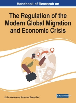 Handbook of Research on the Regulation of the Modern Global Migration and Economic Crisis by Alaverdov, Emilia