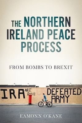 The Northern Ireland Peace Process: From Armed Conflict to Brexit by O'Kane, Eamonn