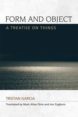 Form and Object: A Treatise on Things by Garcia, Tristan