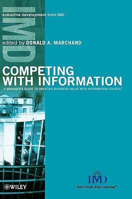Competing with Information: A Manager's Guide to Creating Business Value with Information Content by Marchand, Donald A.