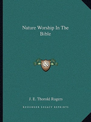 Nature Worship in the Bible by Rogers, J. E. Thorold